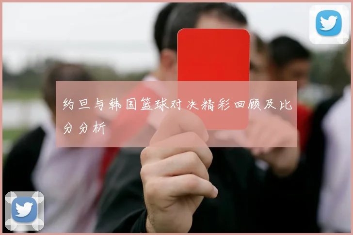 约旦与韩国篮球对决精彩回顾及比分分析