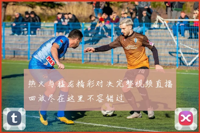 热火与猛龙精彩对决完整视频直播回放尽在这里不容错过