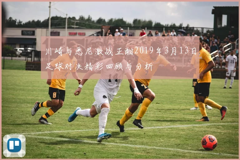 川崎与悉尼激战正酣2019年3月13日足球对决精彩回顾与分析