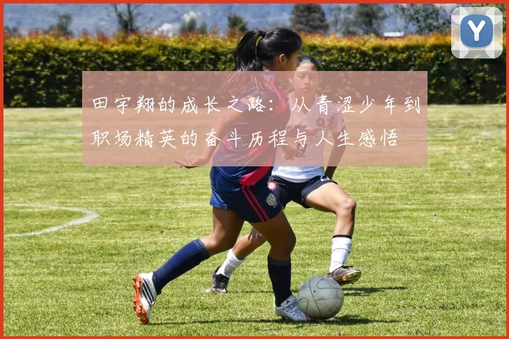 田宇翔的成长之路：从青涩少年到职场精英的奋斗历程与人生感悟