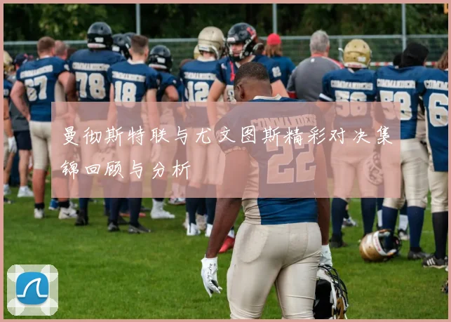 曼彻斯特联与尤文图斯精彩对决集锦回顾与分析