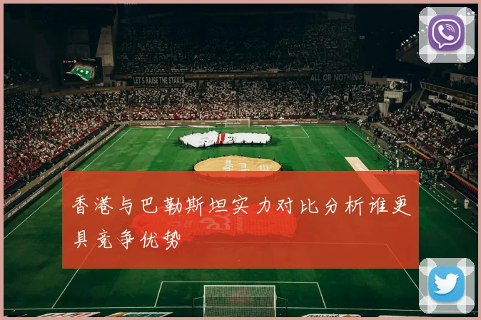 香港与巴勒斯坦实力对比分析谁更具竞争优势