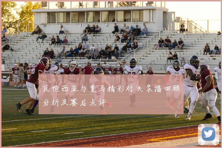 瓦伦西亚与皇马精彩对决录播回顾分析及赛后点评