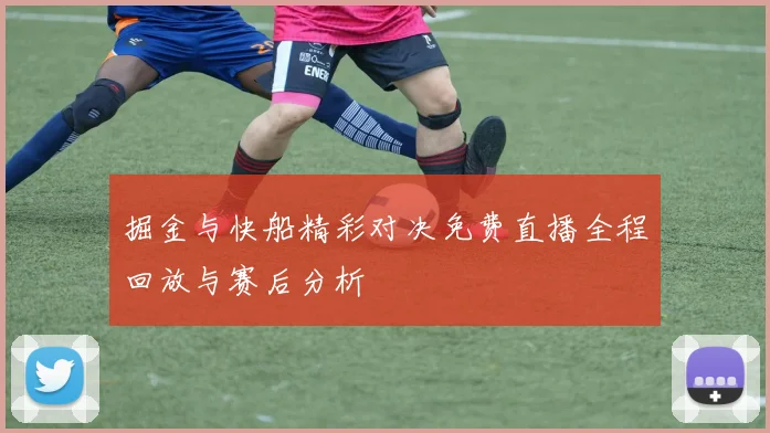 掘金与快船精彩对决免费直播全程回放与赛后分析